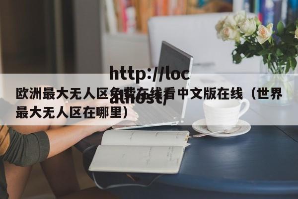 欧洲最大无人区免费在线看中文版在线（世界最大无人区在哪里）